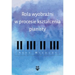 Anna Mikolon, " Rola wyobraźni w procesie kształcenia pianisty"