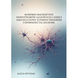 Alicja Petniak, Komórki macierzyste nowotworów glejowych u dzieci jako kluczowy element progresji i odporności na leczenie.